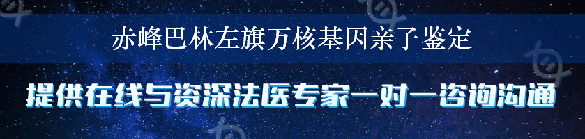 赤峰巴林左旗万核基因亲子鉴定